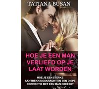 Hoe je een man verliefd op je laat worden: Hoe je een man achter je aan laat lopen; Hoe je een man naar je laat verlangen; Hoe je de man die je leuk vindt voor je wint en aan je bindt