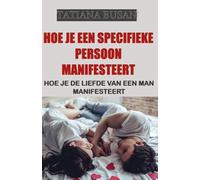 Hoe je een specifieke persoon manifesteert: Wet van Aanname: Liefde manifesteren; Hoe je de relatie manifesteert die je wenst; Hoe je een man kunt manifesteren die zich aan jou wil binden