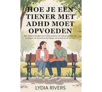 Hoe je een tiener met ADHD opvoedt: een meelevende gids voor het bevorderen van zelfvertrouwen, het verdiepen van de band en het laten floreren van je kind, geschreven