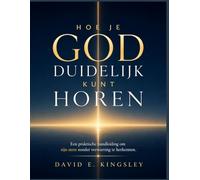 HOE JE GOD DUIDELIJK KUNT HOREN: Een praktische handleiding om zijn stem zonder verwarring te herkennen.