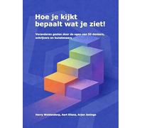 Hoe je kijkt bepaalt wat je ziet!: Veranderen gezien door de ogen van 50 denkers, schrijvers en kunstenaars