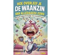 Hoe overleef je de waanzin van alledaagse zorg: Het boek met overlevingstips voor mantelzorgers