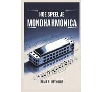 HOE SPEEL JE MONDHARMONICA?: Een stapsgewijze handleiding voor het leren van mondharmonica, het spelen van liedjes en het gemakkelijk beheersen van basistechnieken