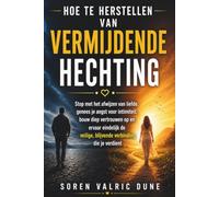 Hoe te herstellen van vermijdende hechting: Stop met het afwijzen van liefde, genees je angst voor intimiteit, bouw diep vertrouwen op en ervaar ... veilige, blijvende verbinding die je verdient