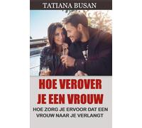 Hoe verover je een vrouw: Hoe je een vrouw verliefd op je laat worden; Hoe je een vrouw aantrekt; Hoe je ervoor zorgt dat een vrouw naar je verlangt