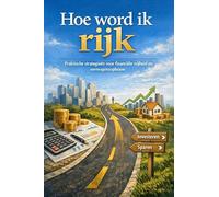 Hoe word ik rijk: Praktische strategieën voor financiële vrijheid en vermogensopbouw