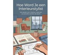 Hoe Word Je een Interieurstylist: Van passie voor interieur naar een succesvolle carrière als stylist