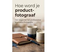 Hoe word je product-fotograaf: Van beginner tot professional in productfotografie