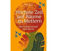 Höchste Zeit auf Bäume zu klettern: Wenn Erfolg und Geld nicht alles ist