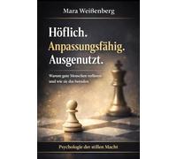 Höflich. Anpassungsfähig. Ausgenutzt.: Warum gute Menschen verlieren - und wie sie das beenden (Psychologie der stillen Macht - Werkzeuge für Klarheit, Selbstschutz und Kontrolle im Alltag)