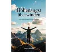 Höhenangst überwinden - Schritt für Schritt zu mehr Freiheit: Ängste abbauen, innere Stärke finden und frei leben lernen (LebensKompass Verlag)