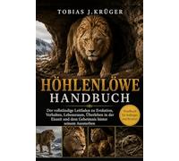 HÖHLENLÖWE HANDBUCH: Der vollständige Leitfaden zu Evolution, Verhalten, Lebensraum, Überleben in der Eiszeit und dem Geheimnis hinter seinem Aussterben