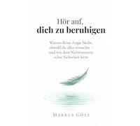 Hör auf, dich zu beruhigen: Warum deine Angst bleibt, obwohl du alles versuchst - und wie dein Nervensystem echte Sicherheit lernt