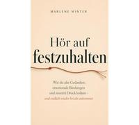 Hör auf festzuhalten: Wie du alte Gedanken, emotionale Bindungen und inneren Druck loslässt - und endlich wieder bei dir ankommst