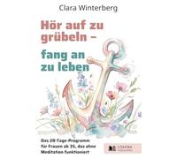 Hör auf zu grübeln - fang an zu leben • Das 28-Tage-Programm für Frauen ab 35, das ohne Meditation funktioniert