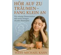 Hör auf zu träumen - fang klein an: Wie winzige Finanzroutinen dich weiter bringen als jeder Masterplan