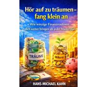 Hör auf zu träumen - fang klein an: Wie winzige Finanzroutinen dich weiter bringen als jeder Masterplan