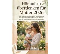 Hör auf zu überdenken für Mütter 2026: Ein praktischer Leitfaden, um Stress, zu reduzieren, Selbstvertrauen zu stärken und die Mutterschaft Mehr zu genießen