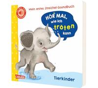 Hör mal, wie ich tröten kann (Mein erstes Streichel-Soundbuch 4): Pappbilderbuch für Kinder ab 12 Monaten über Tierkinder - mit 5 Sounds zum Hören, Fühlen und Mitmachen