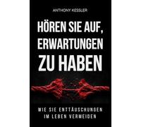 Hören Sie auf, Erwartungen zu haben: Wie Sie Enttäuschungen im Leben vermeiden