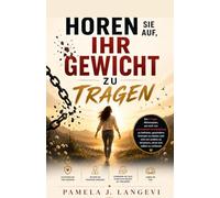 Hören Sie auf, ihr Gewicht zu tragen: Ein 7-Tage-Aktionsplan, um sich von emotionaler Erschöpfung zu befreien, gesündere Grenzen zu setzen und sich um andere zu kümmern, ohne sich selbst zu verlieren