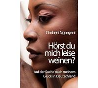 Hörst du mich leise weinen?: Auf der Suche nach meinem Glück in Deutschland