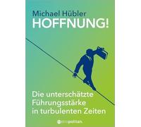 HOFFNUNG!: Die unterschätzte Führungsstärke in turbulenten Zeiten