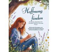 Hoffnung finden - Ein Bipolar-Arbeitsbuch für Teenager-Mädchen und junge Frauen (Deutsche Ausgabe): Stärkende Strategien zum Umgang mit bipolarer Störung und zum Gedeihen im Leben