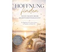 Hoffnung finden - Wenn nichts mehr selbstverständlich ist: Ein Begleitbuch für schwere Zeiten mit Impulsen und Seiten für Dich
