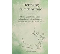 Hoffnung hat viele Anfänge: Meine Geschichte über Fehlgeburten, Durchhalten und den Weg zu meinem Kind