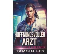Hoffnungsvoller Arzt: Ein spannender Alien- & SciFi-Liebesromane mit Spice: Ein spannender Alien- & SciFi-Liebesroman mit Spice: 5 (Bräute für die Alien-Piraten)