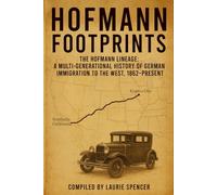Hofmann Footprints: The Hofmann Lineage: A Mutli-Generational History of German Immigration to the West. 1862-Present