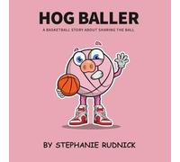 Hog Baller: A Basketball Story About Sharing The Ball: 9 (Lil Baller Series)