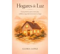 Hogares de Luz: Guía práctica para crear paz, calidez y seguridad emocional en tu hogar