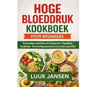 HOGE BLOEDDRUK KOOKBOEK VOOR BEGINNERS: Eenvoudige maaltijden met weinig zout · Dagelijkse keukentips · Evenwichtige gewoontes voor een betere gezondheid