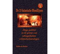 Hoge politici in de greep van ultrageheime vrijmetselaarsloges: De 13 Satanische Bloedlijnen DEEL 4: Volume 4