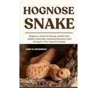 HOGNOSE SNAKE: Beginners Guide To Raising, Health Care, Habitat, Selecting, Handling, Behaviour And Caring For Your Hognose Snakes.