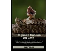 Hognose Snakes As Pets: The Comprehensive Manual on How to Care, Feed, Nurture, House, Breed, Interact and Health Of Hognose Snakes