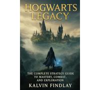 Hogwart Legacy Ultimate Game Guide: The Complete Strategy Guide to Mastery, Combat, and Exploration