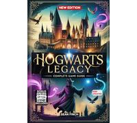 Hogwarts Legacy Complete Game Guide: Official Walkthrough, Tips and Tricks to Master Spell, Side Quests, and Beyond