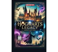 Hogwarts Legacy Complete Game Guide: Official Walkthrough, Tips and Tricks to Master Spell, Side Quests, and Beyond