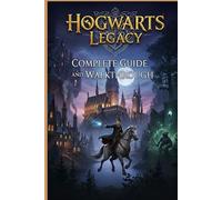 Hogwarts Legacy Complete Guide and Walkthrough (Latest Update) :Essential Tips, Tricks, Strategies Guide and All You Need to Know