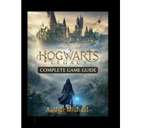 Hogwarts Legacy Game Guide: The Ultimate 100% Completion Roadmap: Every Trial, Every Beast, and Every Spell Revealed