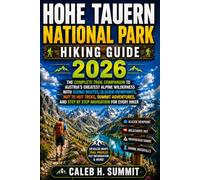 HOHE TAUERN NATIONAL PARK HIKING GUIDE 2026: The Complete Trail Companion to Austria’s Greatest Alpine Wilderness with Scenic Routes, Glacier ... Hiker: 11 (The Summit Explorer Series 2026)