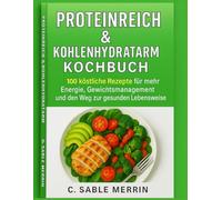 Hoher Proteingehalt Low Carb Kochbuch: 100 Köstliche Rezepte für Energie, Gewichtsmanagement und gesundes Leben