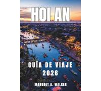 HOI AN GUÍA DE VIAJE 2026: Explorando calles antiguas, templos, festivales de farolas, mercados nocturnos tradicionales, arquitectura histórica y la vida junto a los ríos en el centro de Vietnam