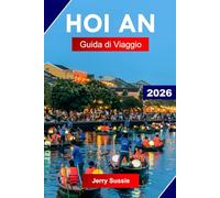 HOI AN GUIDA DI VIAGGIO 2026: Esplora il Vietnam con strade antiche, serate di lanterne, caffè sul fiume e tradizioni vive
