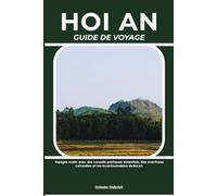 HOI AN GUIDE DE VOYAGE: Voyagez malin avec des conseils pratiques essentiels, des aventures culturelles et les incontournables de Hoi An
