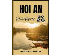 HOI AN REISEFÜHRER: Ein Reiseführer zu sehenswerten Zielen, Unterkunftsmöglichkeiten, kulturellen Highlights und mehr für Ihre Tour.