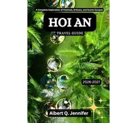 Hoi An Travel Guide 2026-2027: A Complete Exploration of Festivals, Artisans, and Scenic Escapes (Earthbound Explorer Collection: Travel Well, Travel Wide)